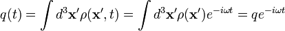 q(t)=\int d^3\mathbf{x'}\rho(\mathbf{x'},t)=\int d^3\mathbf{x'}\rho(\mathbf{x'})e^{-i \omega t}=q e^{-i \omega t}