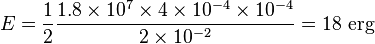 E=\frac{1}{2} \frac{1.8 \times 10^7 \times 4 \times 10^{-4} \times 10^{-4}}{2 \times 10^{-2}} = 18\ \text{erg}