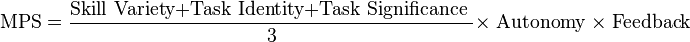 {\text{MPS}}=\frac{\text{Skill Variety+Task Identity+Task Significance } }{\text{3} } \times \; {\text{Autonomy}} \; \times \; {\text{Feedback}}