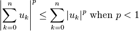 \left|\sum_{k=0}^n u_k \right|^p \le \sum_{k=0}^n |u_k|^p \text{ when } p<1 