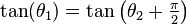  \tan ( \theta_1 ) = \tan \left( \theta_2 + \tfrac{\pi}{2} \right) 