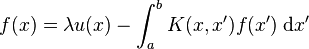 f (x) = \lambda u (x) - \int_a^b K (x, x') f (x') \;\mathrm d x'