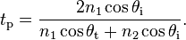 t_\mathrm{p} = \frac{2 n_1 \cos \theta_\mathrm{i}}{n_1 \cos \theta_\mathrm{t} + n_2 \cos \theta_\mathrm{i}}.