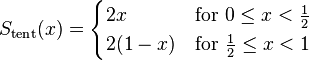 S_\mathrm{tent}(x) =
\begin{cases}
2x  & \text{for } 0 \le x < \frac{1}{2} \\ 
2(1-x) & \text{for } \frac{1}{2} \le x < 1
\end{cases}
