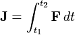 \mathbf{J} = \int_{t_1}^{t_2} \mathbf{F}\, dt