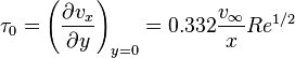 \tau_0 = \left( {\partial v_x \over \partial y} \right) _{y=0}=0.332 {v_\infty \over x} Re^{1/2}