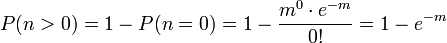  P(n>0) = 1 - P(n=0) = 1 - \frac{m^0 \cdot e^{-m}}{0!} = 1 - e^{-m} 