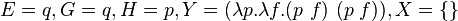  E = q, G = q, H = p, Y = (\lambda p. \lambda f.(p\ f)\ (p\ f)), X = \{\} 