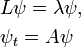 
\begin{align}
& L \psi = \lambda \psi, \\
& \psi_{ t } = A \psi
\end{align}
