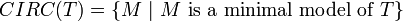 CIRC(T) = \{ M ~|~ M \mbox{ is a minimal model of } T \}