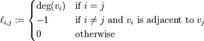 \ell_{i,j}:=
\begin{cases}
\deg(v_i) & \mbox{if}\ i = j \\
-1 & \mbox{if}\ i \neq j\ \mbox{and}\ v_i \mbox{ is adjacent to } v_j \\
0 & \mbox{otherwise}
\end{cases}
