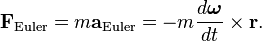  \mathbf{F}_\mathrm{Euler} = m \mathbf{a}_\mathrm{Euler} = - m \frac{d\boldsymbol\omega}{dt} \times \mathbf{r}.