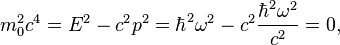 
m_0^2 c^4 = E^2 - c^2p^2 = \hbar^2 \omega^2 - c^2 \frac{\hbar^2 \omega^2}{c^2} = 0,
