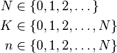 \begin{align}N&\in \left\{0,1,2,\dots\right\} \\
                                 K&\in \left\{0,1,2,\dots,N\right\} \\
                                 n&\in \left\{0,1,2,\dots,N\right\}\end{align}\,