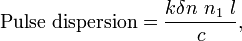 \mathrm{Pulse~dispersion} = \frac{k \delta n\ n_1\ l}{c} \,\!,