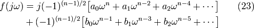 \begin{align}
 f(j\omega) & = j(-1)^{(n-1)/2}\big[a_0\omega^n+a_1\omega^{n-2}+a_2\omega^{n-4}+\cdots \big] & {}  \quad (23)\\
            & + (-1)^{(n-1)/2}\big[b_0\omega^{n-1}+b_1\omega^{n-3}+b_2\omega^{n-5}+\cdots \big] & {}\\
\end{align}