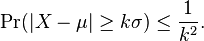 
    \Pr(|X-\mu|\geq k\sigma) \leq \frac{1}{k^2}.
  