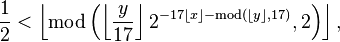 {1\over 2} < \left\lfloor \mathrm{mod}\left(\left\lfloor {y \over 17} \right\rfloor 2^{-17 \lfloor x \rfloor - \mathrm{mod}(\lfloor y\rfloor, 17)},2\right)\right\rfloor,