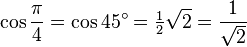 \cos\frac{\pi}{4}=\cos 45^\circ=\tfrac12\sqrt2=\frac{1}{\sqrt2}\,