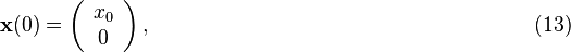  \bold x(0) = \left( \begin{array}{c}
x_0 \\
0
\end{array} \right), \qquad \qquad \qquad \qquad \qquad \qquad \qquad \qquad \qquad (13) 