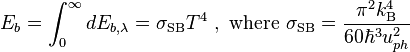  \qquad \qquad   E_b = \int_0^\infty d E_{b,\lambda} = \sigma_\mathrm{SB}T^4\ \mathrm{, \ where} \ \sigma_\mathrm{SB} = \frac{\pi^2 k_\mathrm{B}^4}{60 \hbar^3 u_{ph}^2} 	\ \ \ \ 