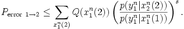 P_{\mathrm{error}\ 1\to 2} \le \sum_{x_1^n(2)} Q(x_1^n(2)) \left(\frac{p(y_1^n|x_2^n(2))}{p(y_1^n|x_1^n(1))}\right)^s. 