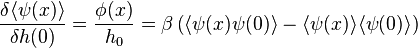  \frac{\delta \langle \psi(x) \rangle}{\delta h(0)} = \frac{\phi(x)}{h_0} = \beta \left ( \langle \psi(x) \psi(0) \rangle - \langle \psi(x) \rangle \langle \psi(0) \rangle \right ) 