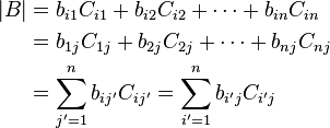  \begin{align}
|B| & = b_{i1} C_{i1} + b_{i2} C_{i2} + \cdots + b_{in} C_{in} \\ 
& = b_{1j} C_{1j} + b_{2j} C_{2j} + \cdots + b_{nj} C_{nj} \\
& = \sum_{j'=1}^{n} b_{ij'} C_{ij'}  = \sum_{i'=1}^{n} b_{i'j} C_{i'j} 
\end{align}