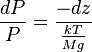 \frac{dP}{P} = \frac{-dz}{\frac{kT}{Mg}}