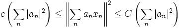  c\left( \sum_n | a_n|^2 \right) \leq \left\Vert \sum_n a_n x_n \right\Vert^2 \leq C \left( \sum_n | a_n|^2 \right) 