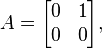 
      A = \begin{bmatrix}
           0 & 1  \\
           0 & 0  \\
         \end{bmatrix},
