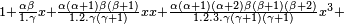 \scriptstyle1+\frac{\alpha\beta}{1.\gamma}x+\frac{\alpha(\alpha+1)\beta(\beta+1)}{1.2.\gamma(\gamma+1)}xx+\frac{\alpha(\alpha+1)(\alpha+2)\beta(\beta+1)(\beta+2)}{1.2.3.\gamma(\gamma+1)(\gamma+1)}x^3+