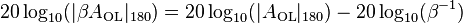 20 \log_{10} ( | \beta A_\mathrm{OL} |_{180} ) = 20 \log_{10} ( |A_\mathrm{OL}|_{180} ) - 20 \log_{10} (\beta^{-1})