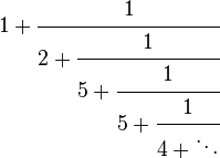 1 + \cfrac{1}{2 + \cfrac{1}{5 + \cfrac{1}{5 + \cfrac{1}{4 + \ddots}}}}
