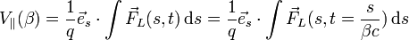  V_\parallel(\beta) = \frac 1 q \vec e_s \cdot \int \vec F_L(s,t) \,\mathrm{d}s = \frac 1 q \vec e_s \cdot \int \vec F_L(s, t = \frac{s}{\beta c}) \,\mathrm d s 