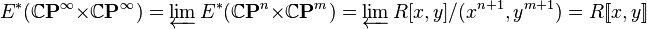 E^*(\mathbb{C}\mathbf{P}^\infty \times \mathbb{C}\mathbf{P}^\infty) = \varprojlim E^*(\mathbb{C}\mathbf{P}^n \times \mathbb{C}\mathbf{P}^m) = \varprojlim R[x,y]/(x^{n+1},y^{m+1}) = R[\![x, y]\!]