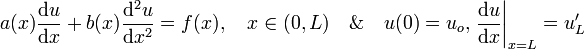 a(x)\dfrac{\mathrm{d}u}{\mathrm{d}x} + b(x)\dfrac{\mathrm{d}^2u}{\mathrm{d}x^2} = f(x),\quad x\in (0,L) \quad\&\quad u(0)=u_o, \left.\dfrac{\mathrm{d}u}{\mathrm{d}x}\right|_{x=L}=u_L'