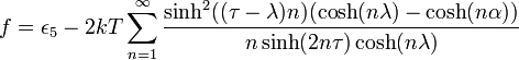 
\begin{align}
f=\epsilon_5-2kT\sum_{n=1}^\infty \frac{\sinh^2((\tau-\lambda)n)(\cosh(n\lambda)-\cosh(n\alpha))}{n\sinh(2n\tau)\cosh(n\lambda)}
\end{align}
