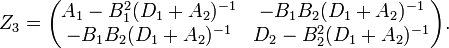 \displaystyle{Z_3=\begin{pmatrix} A_1 -B_1^2(D_1+A_2)^{-1} &-B_1B_2(D_1+A_2)^{-1} \\-B_1B_2(D_1+A_2)^{-1} & D_2 -B_2^2(D_1+A_2)^{-1}\end{pmatrix}.}