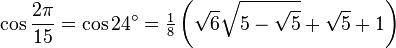 \cos\frac{2\pi}{15}=\cos 24^\circ=\tfrac{1}{8}\left(\sqrt6\sqrt{5-\sqrt5}+\sqrt5+1\right)\,