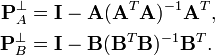 
\begin{align}
\mathbf P_A^\perp & = \mathbf I - \mathbf A (\mathbf A^T \mathbf A)^{-1} \mathbf A^T, \\ \mathbf P_B^\perp & = \mathbf I - \mathbf B (\mathbf B^T \mathbf B)^{-1} \mathbf B^T.
\end{align}
