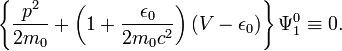  \left\{ \frac{p^2}{2 m_0 } + \left( 1 + \frac{\epsilon_0 }{2m_0 c^2 } \right) (V - \epsilon_0 ) \right\} \Psi_1^0 \equiv 0 . 