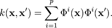 
k(\mathbf{x},\mathbf{x}') = \sum_{i=1}^p \Phi^i(\mathbf{x})\Phi^i(\mathbf{x}').
