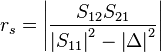 r_s = \left| \frac{S_{12}S_{21}}{\left|S_{11}\right|^2-\left|\Delta\right|^2} \right|\,