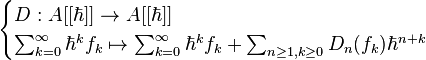 \begin{cases}
D: A[[\hbar]]\to A[[\hbar]] \\ 
\sum_{k=0}^\infty \hbar^k f_k \mapsto \sum_{k=0}^\infty \hbar^k f_k +\sum_{n\ge1, k\ge0} D_n(f_k)\hbar^{n+k}
\end{cases}