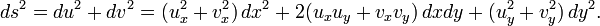 \displaystyle{ds^2=du^2 + dv^2=(u_x^2+v_x^2)\, dx^2 + 2 (u_xu_y + v_xv_y)\, dx dy + (u_y^2 + v_y^2)\, dy^2.}