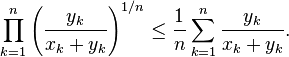 \prod_{k=1}^n \left({y_k \over x_k + y_k}\right)^{1/n} \le {1 \over n} \sum_{k=1}^n {y_k \over x_k + y_k}.