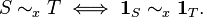 S\sim_x T \; \Longleftrightarrow \; \mathbf{1}_S \sim_x \mathbf{1}_T.