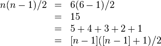\begin{array}{rcl}
  n ( n-1 ) /2 & = & 6 ( 6-1 ) /2\\
  & = & 15\\
  & = & 5+4+3+2+1\\
  & = & [ n-1 ] ( [ n-1 ] +1 ) /2\end{array}
