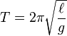  T = 2 \pi \sqrt{\frac{\ell}{g}}